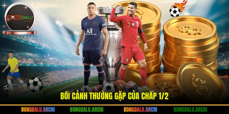 Bối cảnh thường gặp của chấp 1/2