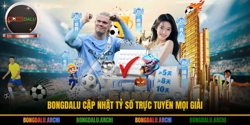 BONGDALU cập nhật tỷ số trực tuyến mọi giải