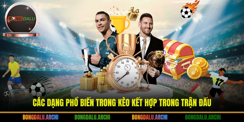 Các dạng phổ biến trong kèo kết hợp trong trận đấu