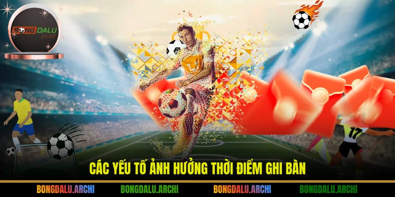 Các yếu tố ảnh hưởng thời điểm ghi bàn