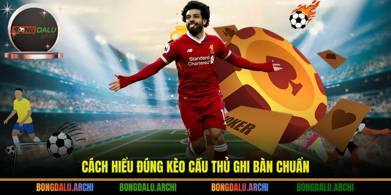 Cách hiểu đúng kèo cầu thủ ghi bàn chuẩn
