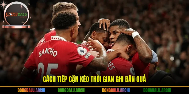 Cách tiếp cận kèo thời gian ghi bàn quả