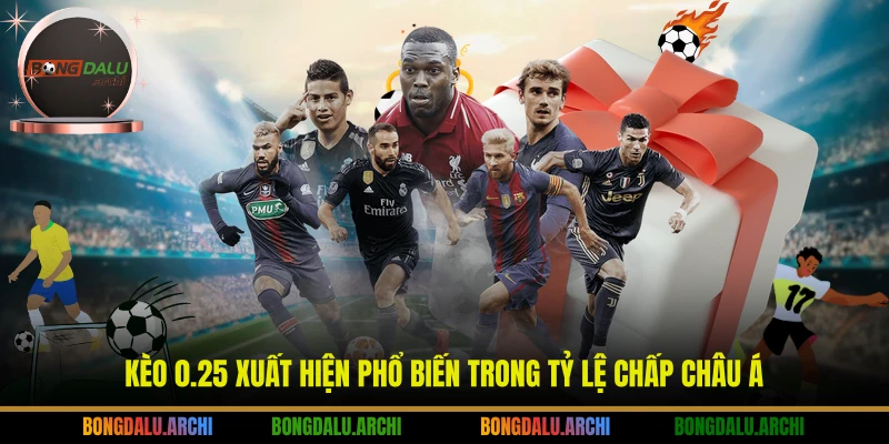 Kèo 0.25 xuất hiện phổ biến trong tỷ lệ chấp châu Á