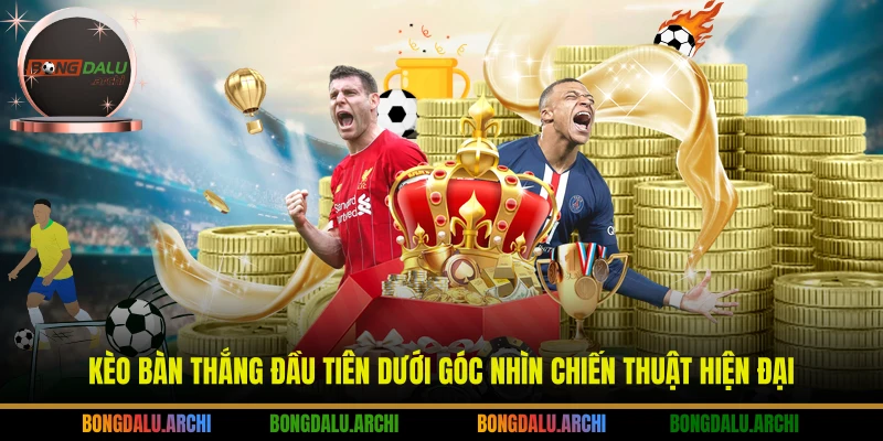 Kèo bàn thắng đầu tiên dưới góc nhìn chiến thuật hiện đại