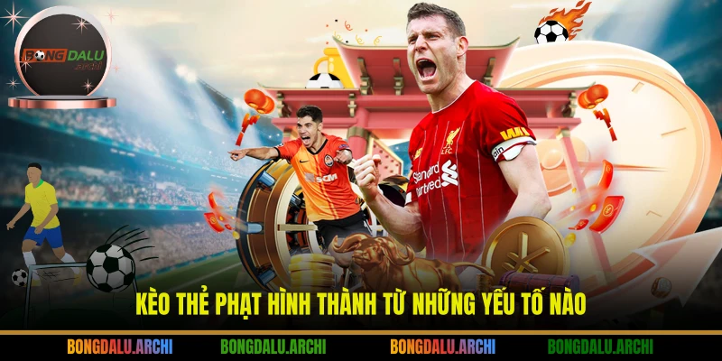 Kèo thẻ phạt hình thành từ những yếu tố nào