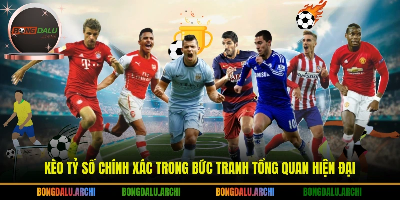 Kèo tỷ số chính xác trong bức tranh tổng quan hiện đại