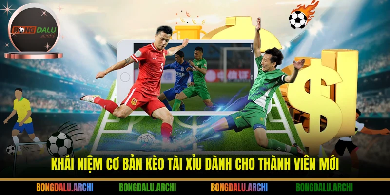 Khái niệm cơ bản kèo tài xỉu dành cho thành viên mới