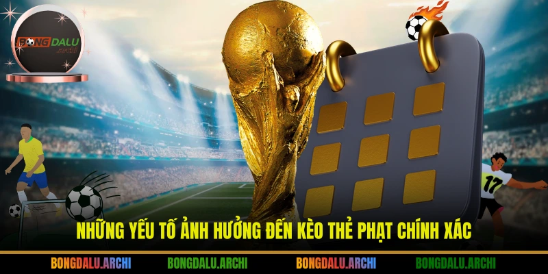 Những yếu tố ảnh hưởng đến Kèo thẻ phạt chính xác