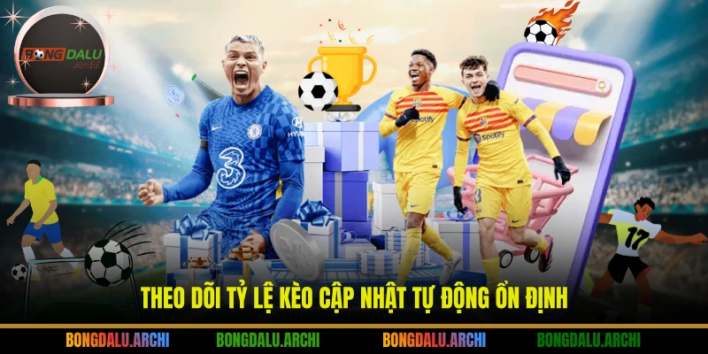 Theo dõi tỷ lệ kèo cập nhật tự động ổn định