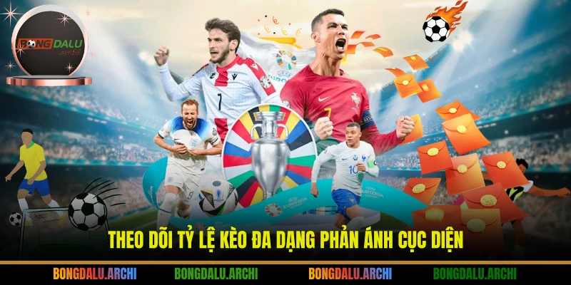 Theo dõi tỷ lệ kèo đa dạng phản ánh cục diện