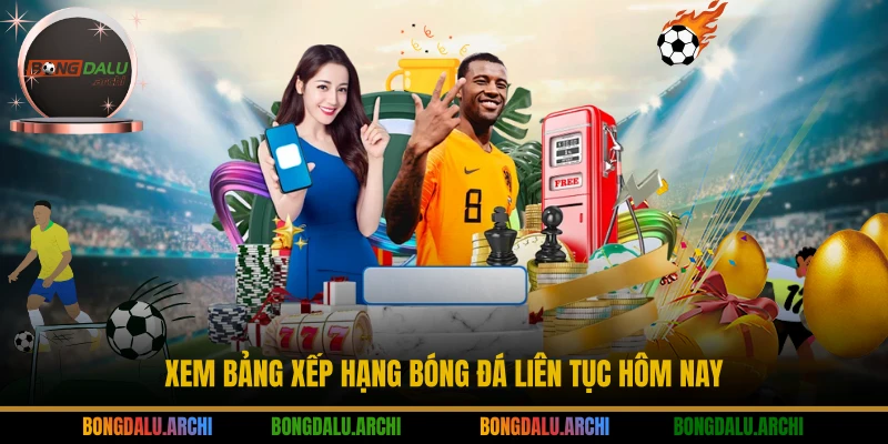 Xem bảng xếp hạng bóng đá liên tục hôm nay