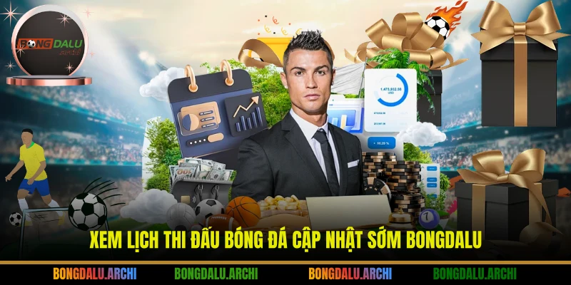 Xem lịch thi đấu bóng đá cập nhật sớm Bongdalu